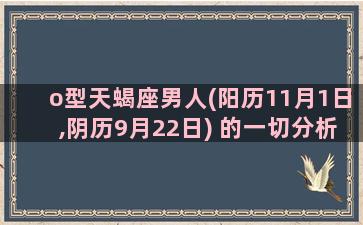 o型天蝎座男人(阳历11月1日,阴历9月22日) 的一切分析